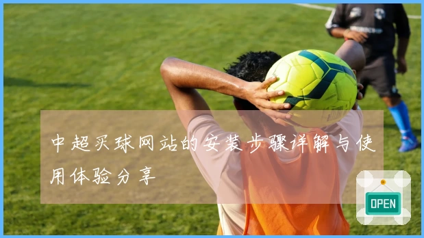 中超买球网站的安装步骤详解与使用体验分享