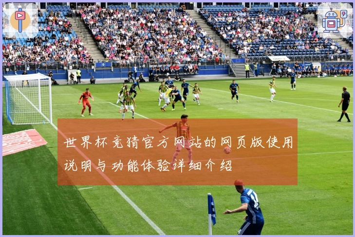 世界杯竞猜官方网站的网页版使用说明与功能体验详细介绍