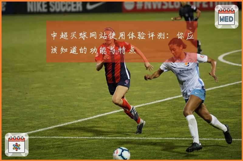 中超买球网站使用体验评测：你应该知道的功能与特点