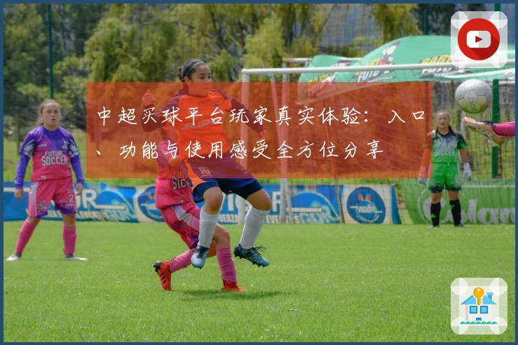 中超买球平台玩家真实体验：入口、功能与使用感受全方位分享